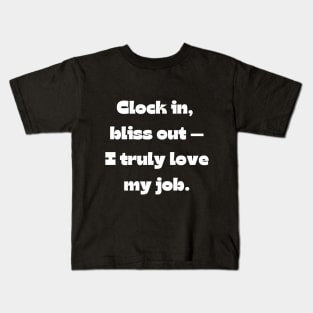 I love my job funny quote: Clock in,  bliss out — I truly love my job. Kids T-Shirt